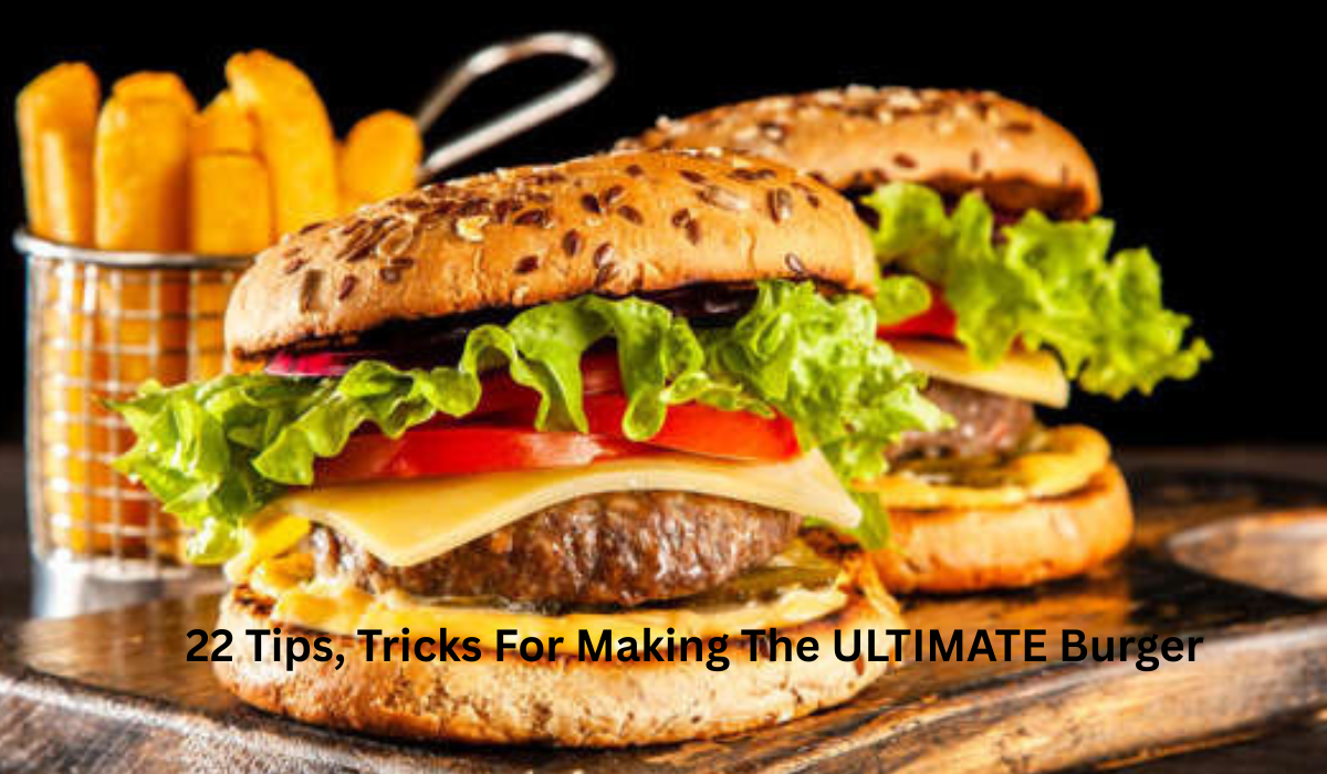 22 Tips, Tricks For Making The ULTIMATE Burger