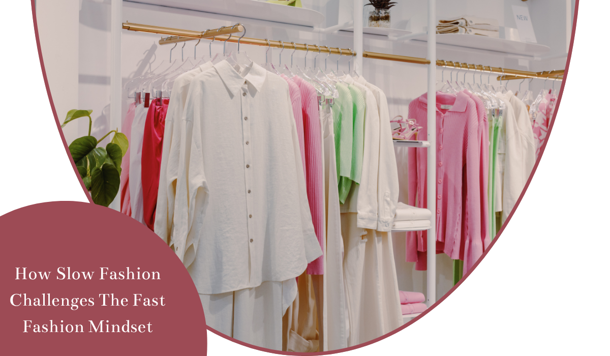 How Slow Fashion Challenges the Fast Fashion Mindset